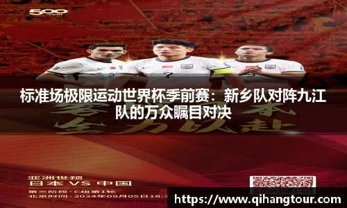 标准场极限运动世界杯季前赛：新乡队对阵九江队的万众瞩目对决